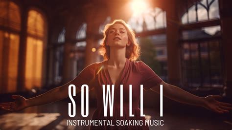 SO WILL I // INSTRUMENTAL SOAKING WORSHIP MUSIC - YouTube