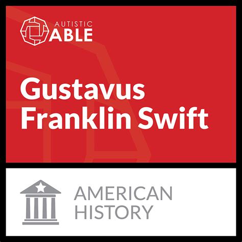 Gustavus Franklin Swift - Autistic Able