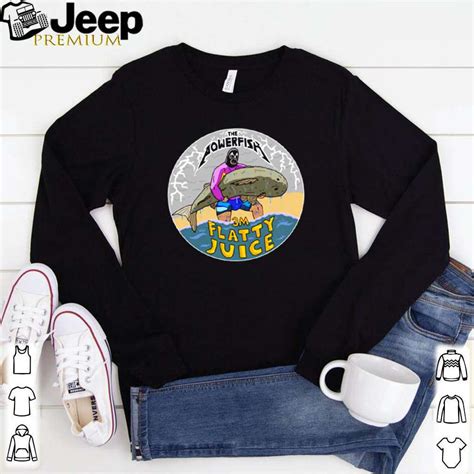 The powerfish 3m Flatty Juice shirt, Hoodie, Sweater, Ladie Tee