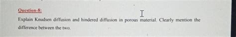 Solved Question-8: I Explain Knudsen diffusion and hindered | Chegg.com