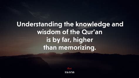 #645942 Understanding the knowledge and wisdom of the Qur’an is by far, higher than memorizing ...