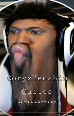 CoryxKenshin Quotes - NOT THE BACK MEAT - Wattpad