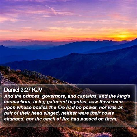 Daniel 3:27 KJV - And the princes, governors, and captains, and the