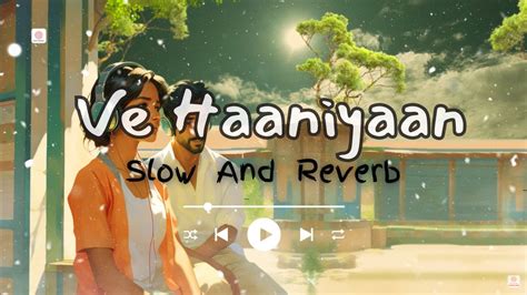 Ve Haaniyaan💕 - (Slow+Reverb) - Ravi Dubey | ve haniya ve dil janiya # ...