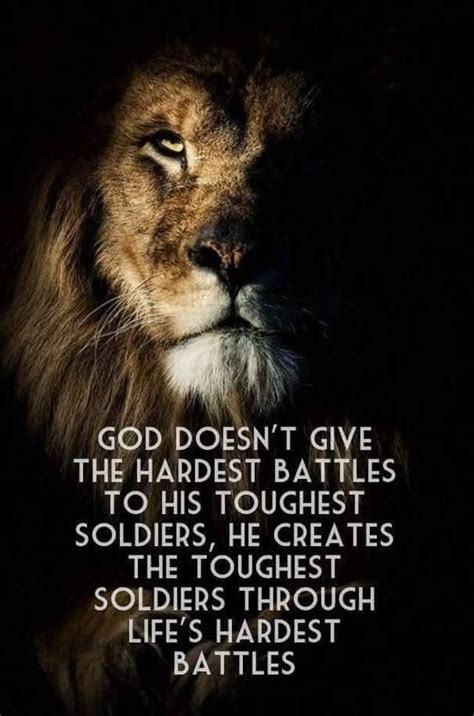 "God doesn't give the hardest battles to his toughest soldiers, he creates the toughest soldiers ...