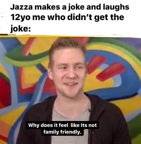 A meme that jazza will never see just like the last one. : r/Jazza