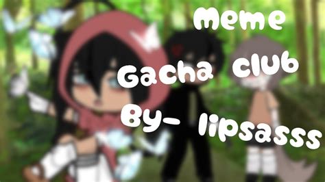 meme- /Gacha club/ by~ lipsasss - YouTube