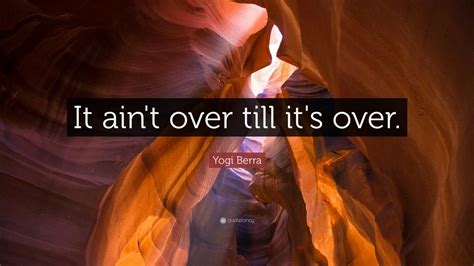 Yogi Berra Quote: “It ain't over till it's over.” (15 wallpapers) - Quotefancy