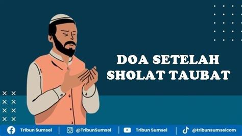 Doa Setelah Sholat Taubat Lengkap Dengan Bacaan Dzikirnya, Arab, Latin dan Terjemahan Indonesia ...