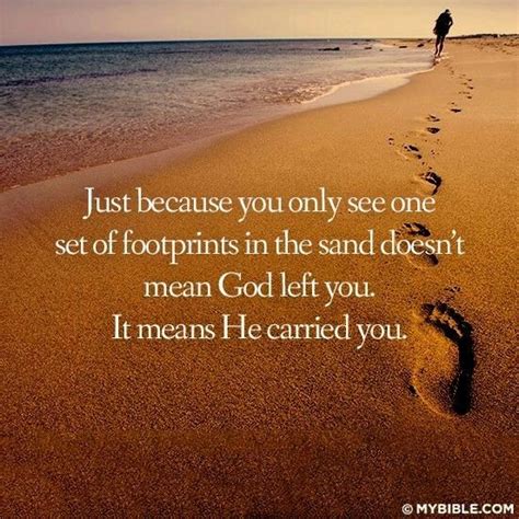 Just because you only see one set of footprints in the sand doesn’t mean God left you. It means ...