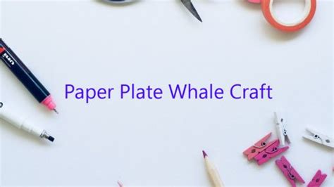 Paper Plate Whale Craft - February 2023 - Uptowncraftworks.com