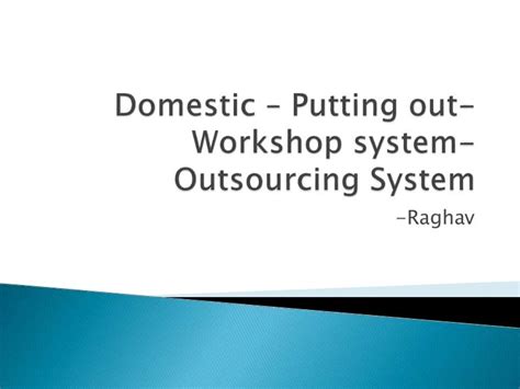 Domestic system- putting out system -workshop system