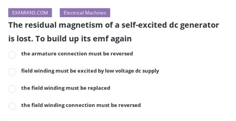 The residual magnetism of a self-excited dc generator is lost. To build up its emf again | EXAMIANS