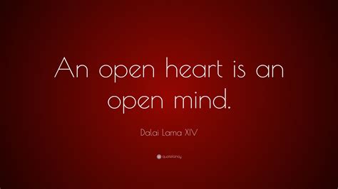 Dalai Lama XIV Quote: “An open heart is an open mind.”