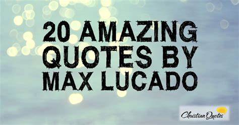 20 Amazing Quotes by Max Lucado | ChristianQuotes.info