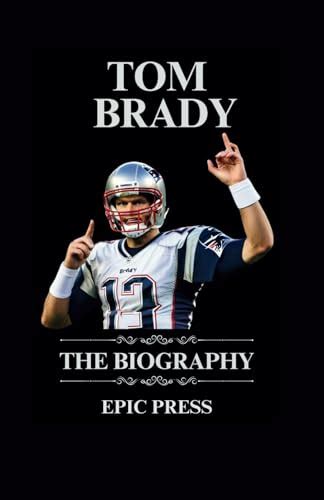 TOM BRADY BOOK: The Epic Life and Biography of Former American Football ...