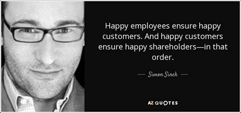 Simon Sinek quote: Happy employees ensure happy customers. And happy ...