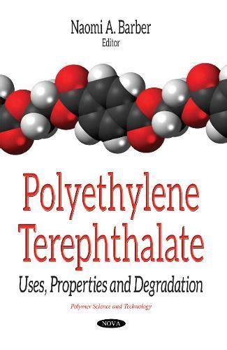 Polyethylene Terephthalate: Uses, Properties and Degradation by Naomi A Barber | Goodreads