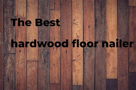 The best hardwood floor nailer - Polimetro