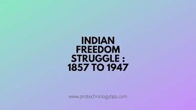 Indian Freedom Struggle Timeline : 1857 to 1947