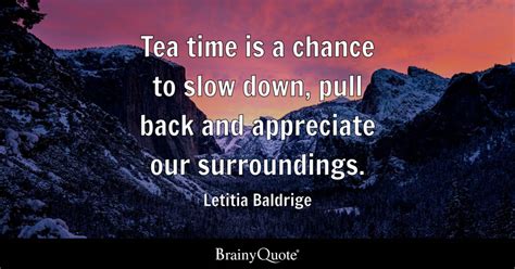 Letitia Baldrige - Tea time is a chance to slow down, pull...