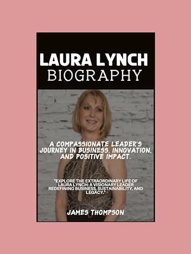 Laura Lynch biography: A Compassionate Leader's Journey in Business, Innovation, and Positive ...