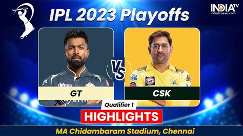 GT vs CSK IPL Qualifier 1 Highlights: Chennai Super Kings enter finals ...