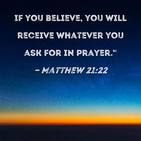 Matthew 21:22 If you believe, you will receive whatever you ask for in ...