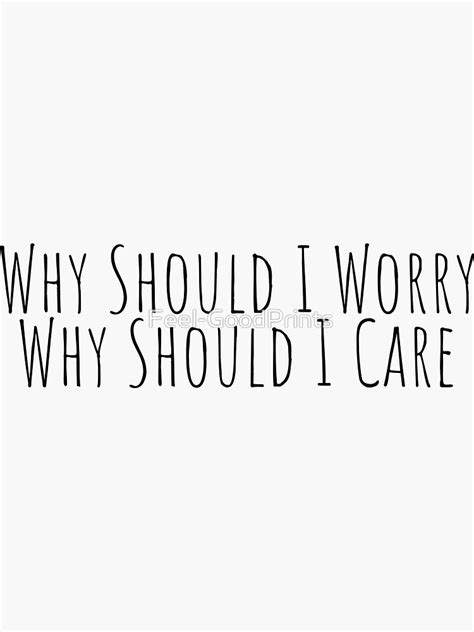 ""why should I worry, why should I care"" Sticker for Sale by Feel ...