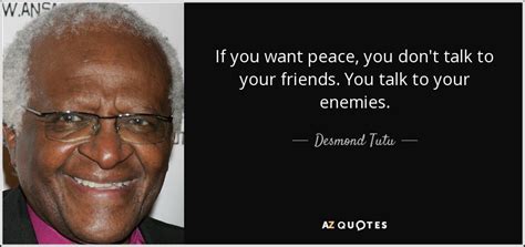 Desmond Tutu quote: If you want peace, you don't talk to your friends...