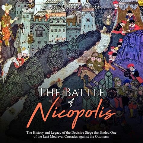 The Battle of Nicopolis: The History and Legacy of the Decisive Siege ...