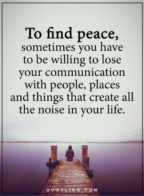 Peace Quotes To find peace, sometimes you have to be willing to lose your communication with pe ...