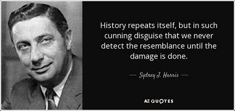 Sydney J. Harris quote: History repeats itself, but in such cunning ...