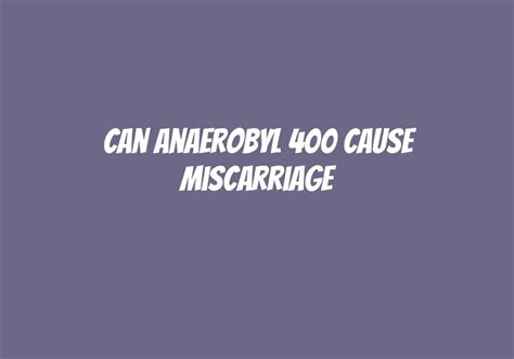 Can Anaerobyl 400 Cause Miscarriage? - Askly