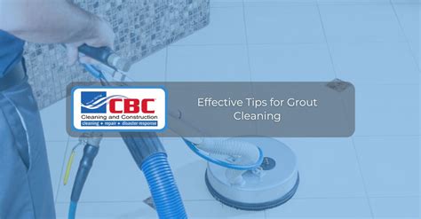 Effective Tips for Grout Cleaning - CBC Cleaning & Construction