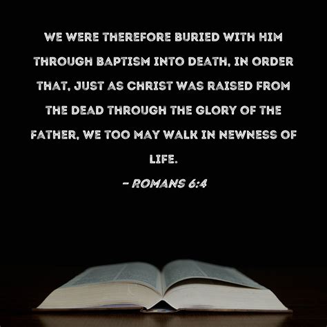 Romans 6:4 We were therefore buried with Him through baptism into death ...