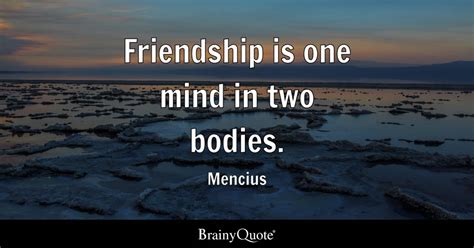 Friendship is one mind in two bodies. - Mencius - BrainyQuote