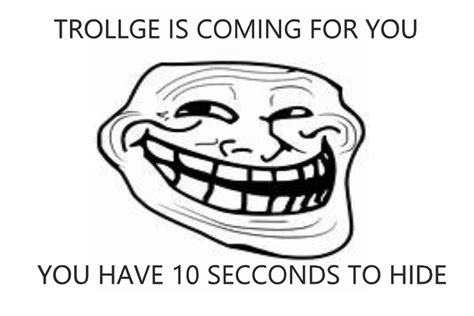 trollge is coming for you - Meme Generator