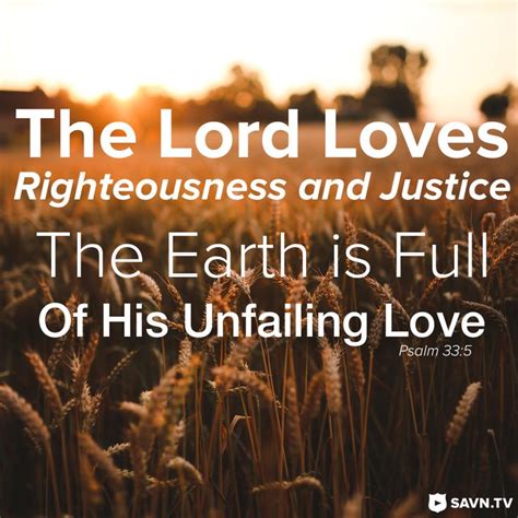 Psalm 33:5 (NIV) The LORD loves righteousness and justice; the earth is ...