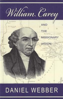 William Carey and the Missionary Vision by Daniel Webber