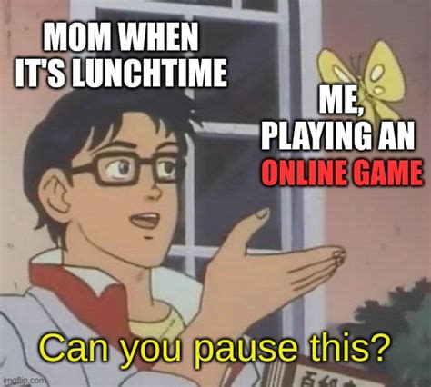 Try all you want. you can't pause a live game, mom. You can't pause ...