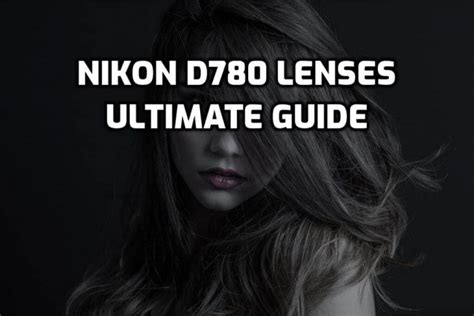 These are 6 Must-Have Lenses for Nikon D780 in 2023 (Beginner's Guide)