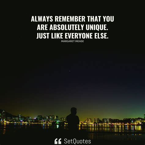 Always remember that you are absolutely unique. Just like everyone else.