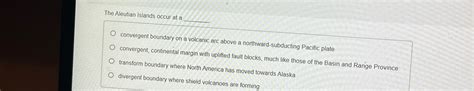 Solved The Aleutian Islands occur at a q,convergent boundary | Chegg.com