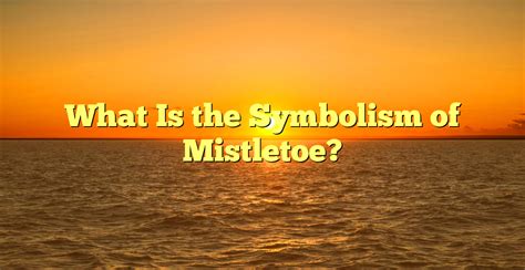 What Is the Symbolism of Mistletoe? - GB Times - The Spirit Magazine