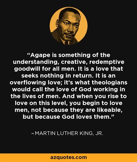 Martin Luther King, Jr. quote: Agape is something of the understanding, creative, redemptive ...