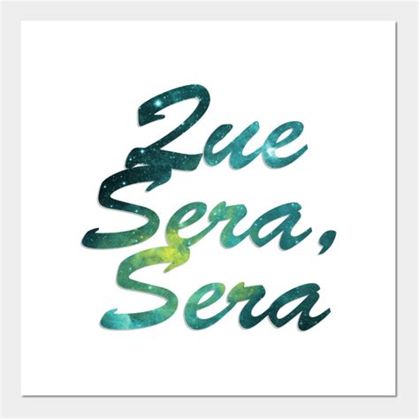 Que Sera, Sera - Que Sera Sera - Posters and Art Prints | TeePublic