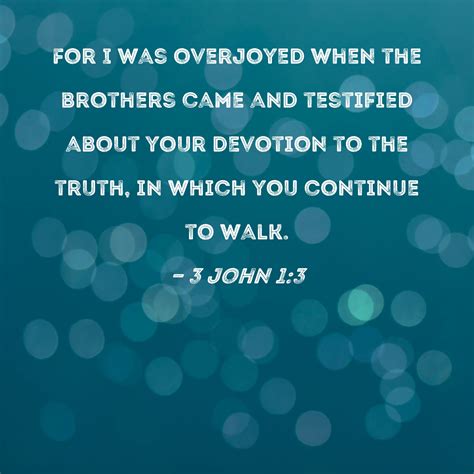 3 John 1:3 For I was overjoyed when the brothers came and testified ...