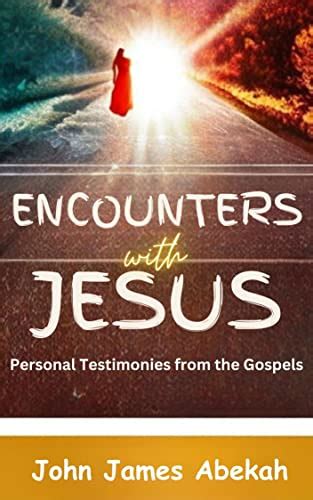 Encounters with Jesus: Personal Testimonies from the Gospels by John James Abekah | Goodreads