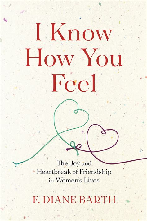 I Know How You Feel: The Joy and Heartbreak of Friendship in Women's Lives by F. Diane Barth ...